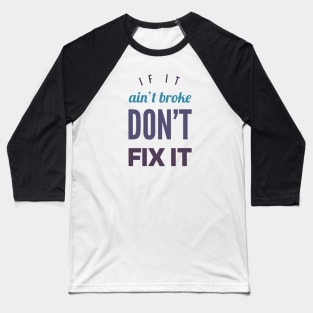 If it ain't broke don't fix it Baseball T-Shirt